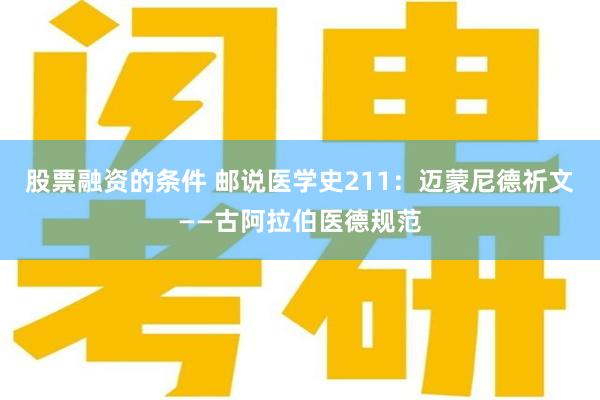 股票融资的条件 邮说医学史211：迈蒙尼德祈文——古阿拉伯医德规范